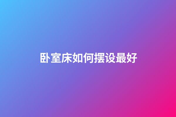 卧室床如何摆设最好