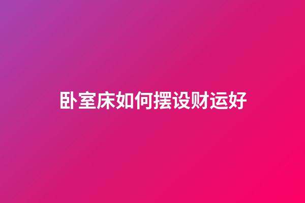 卧室床如何摆设财运好