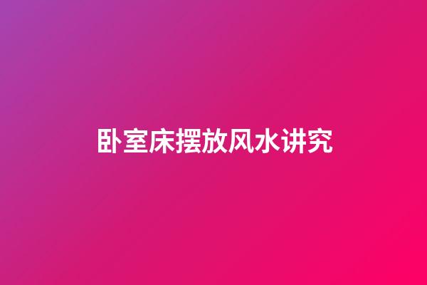 卧室床摆放风水讲究