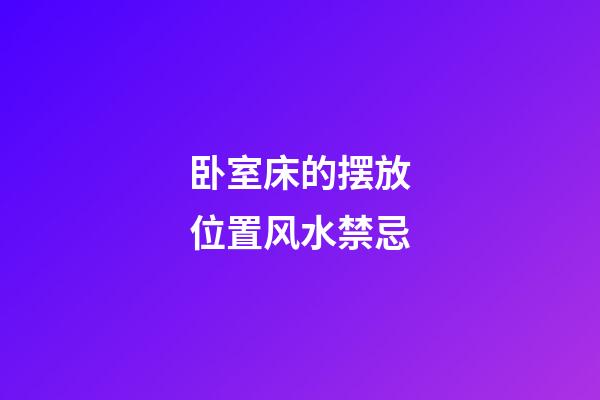 卧室床的摆放位置风水禁忌