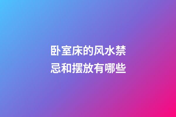 卧室床的风水禁忌和摆放有哪些