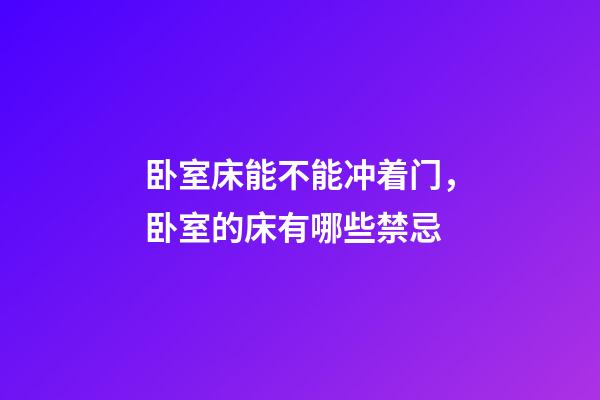 卧室床能不能冲着门，卧室的床有哪些禁忌