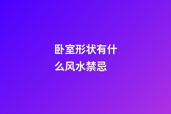 卧室形状有什么风水禁忌