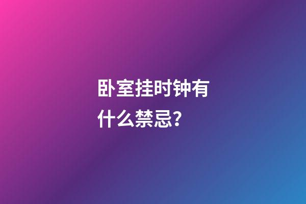卧室挂时钟有什么禁忌？