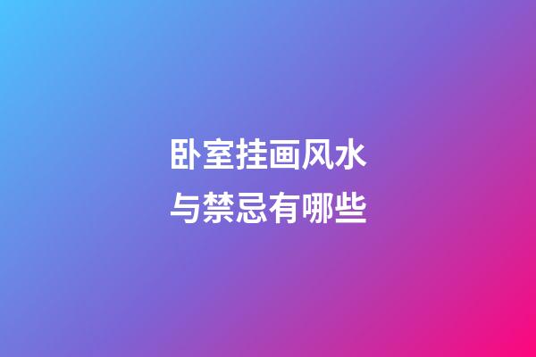 卧室挂画风水与禁忌有哪些