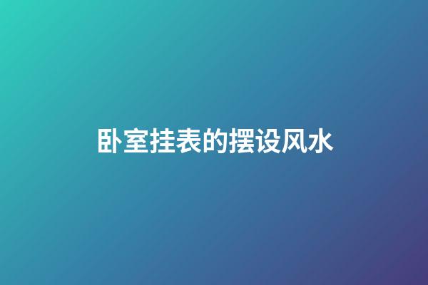 卧室挂表的摆设风水