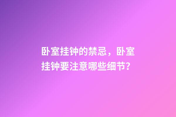 卧室挂钟的禁忌，卧室挂钟要注意哪些细节？