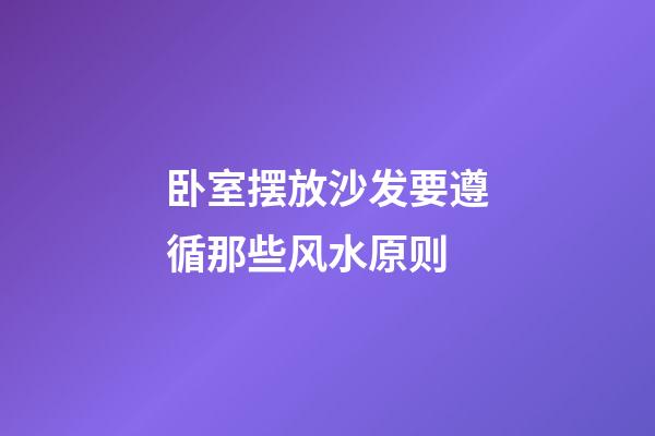 卧室摆放沙发要遵循那些风水原则