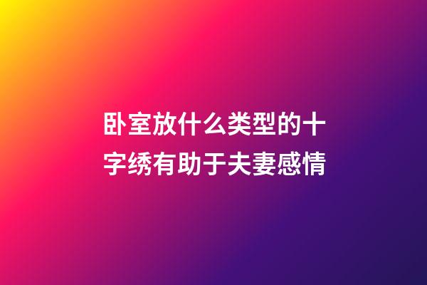 卧室放什么类型的十字绣有助于夫妻感情