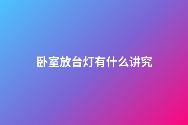 卧室放台灯有什么讲究