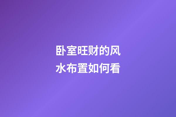 卧室旺财的风水布置如何看