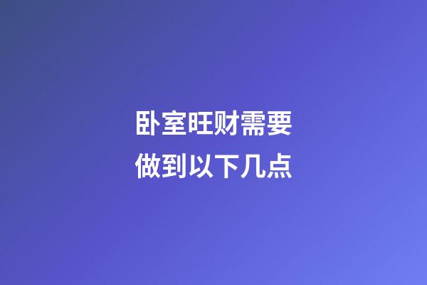 卧室旺财需要做到以下几点