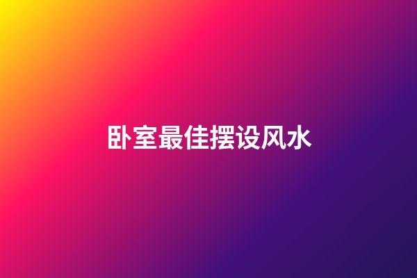 卧室最佳摆设风水