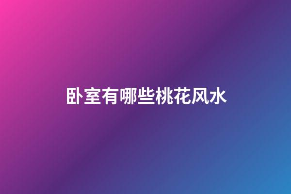 卧室有哪些桃花风水