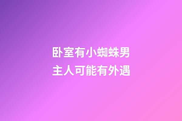 卧室有小蜘蛛男主人可能有外遇