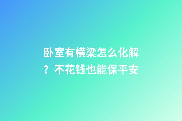 卧室有横梁怎么化解？不花钱也能保平安