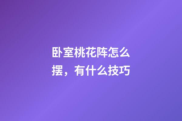 卧室桃花阵怎么摆，有什么技巧