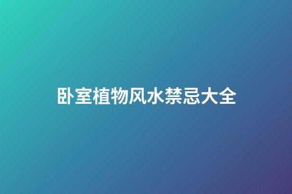 卧室植物风水禁忌大全