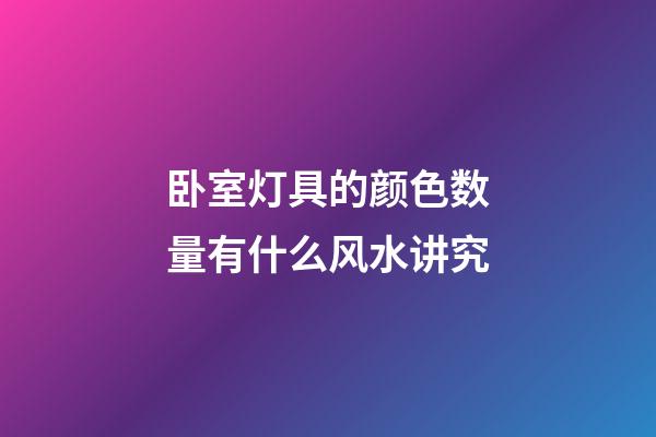 卧室灯具的颜色数量有什么风水讲究