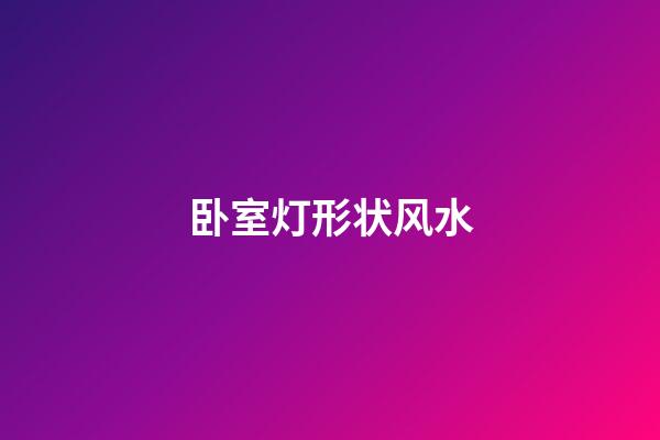 卧室灯形状风水