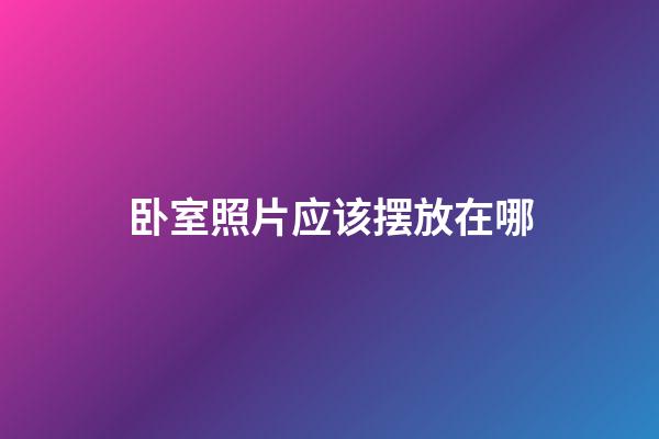 卧室照片应该摆放在哪