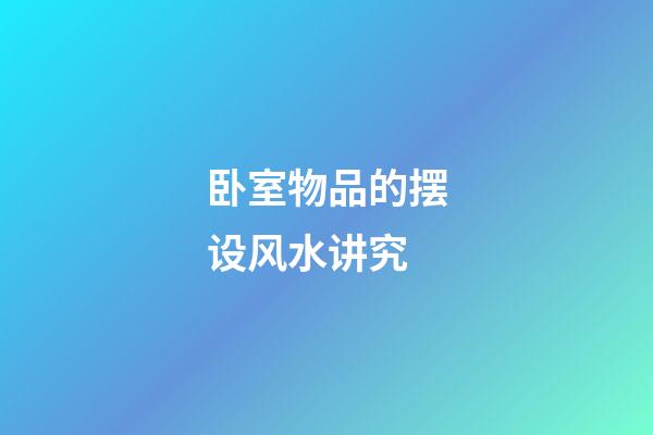 卧室物品的摆设风水讲究