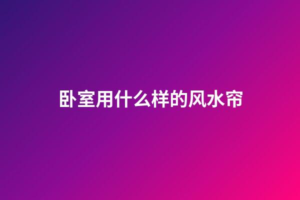 卧室用什么样的风水帘