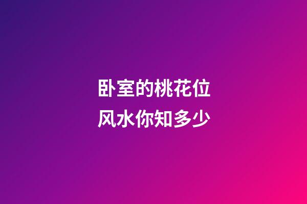 卧室的桃花位风水你知多少