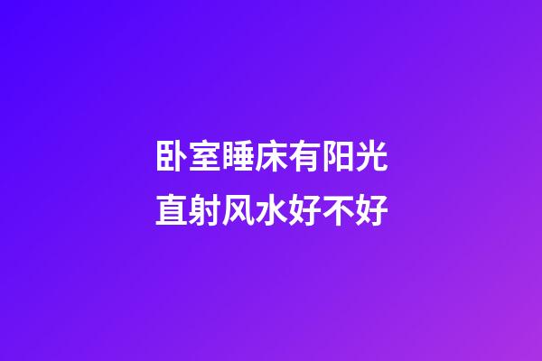 卧室睡床有阳光直射风水好不好