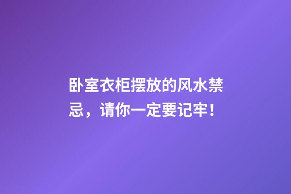 卧室衣柜摆放的风水禁忌，请你一定要记牢！