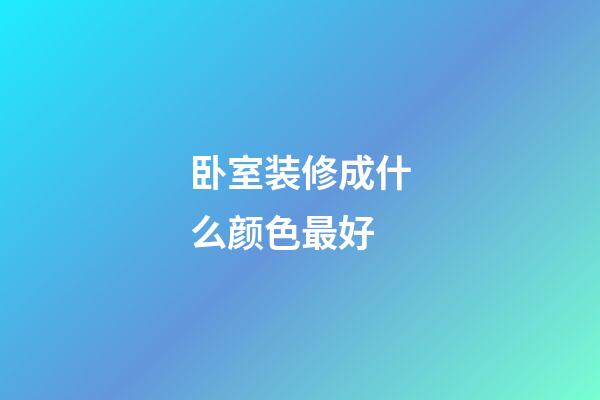 卧室装修成什么颜色最好