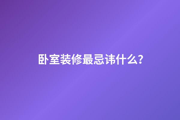 卧室装修最忌讳什么？