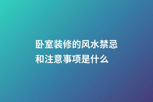 卧室装修的风水禁忌和注意事项是什么