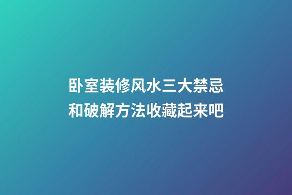 卧室装修风水三大禁忌和破解方法收藏起来吧