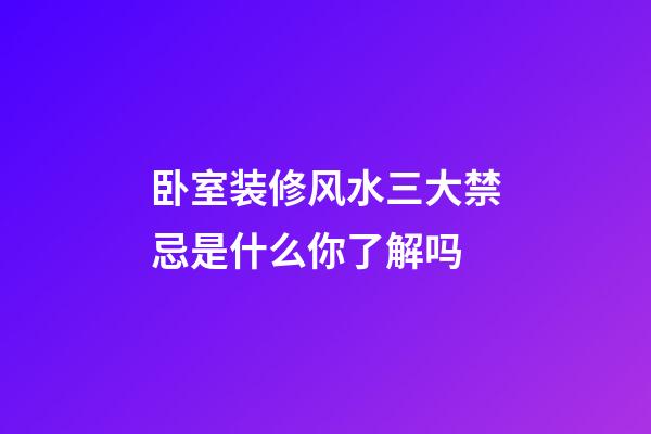 卧室装修风水三大禁忌是什么你了解吗