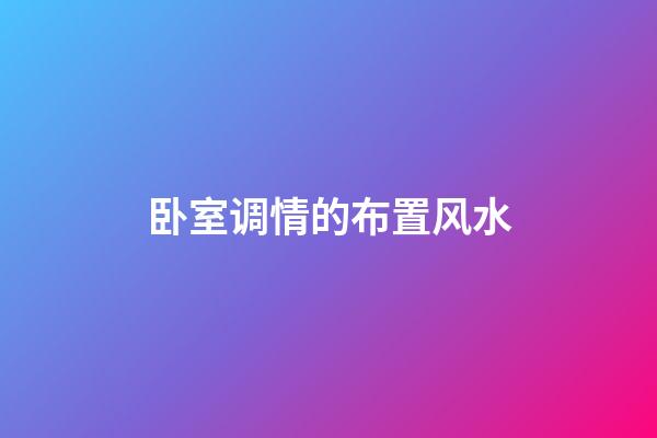 卧室调情的布置风水