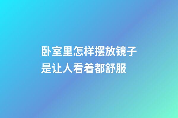 卧室里怎样摆放镜子是让人看着都舒服