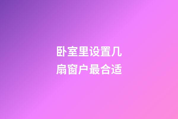 卧室里设置几扇窗户最合适