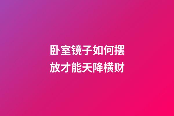 卧室镜子如何摆放才能天降横财