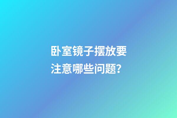 卧室镜子摆放要注意哪些问题？