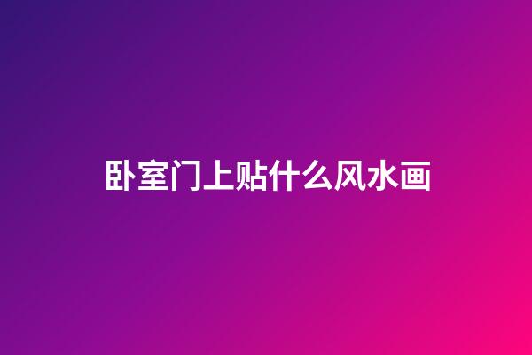 卧室门上贴什么风水画