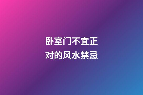 卧室门不宜正对的风水禁忌