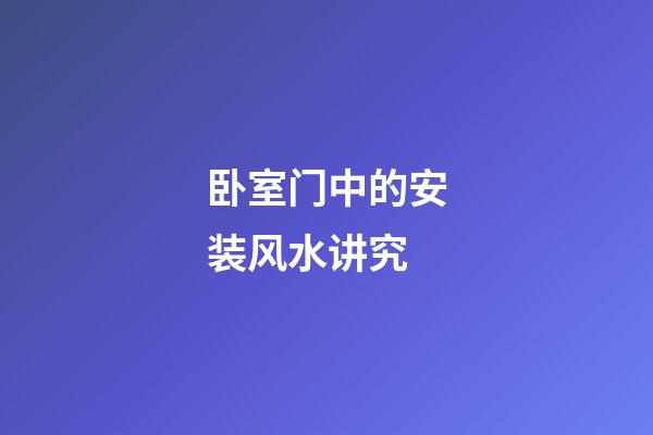 卧室门中的安装风水讲究