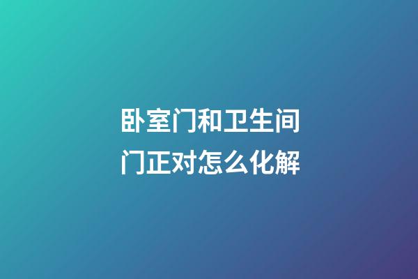 卧室门和卫生间门正对怎么化解