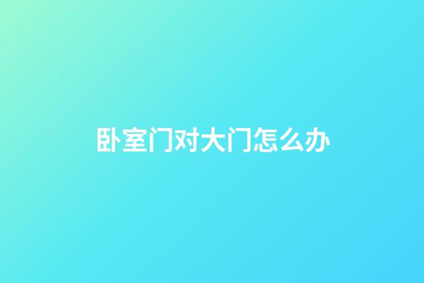 卧室门对大门怎么办