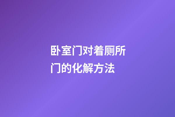 卧室门对着厕所门的化解方法