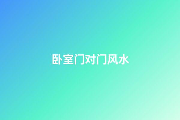 卧室门对门风水