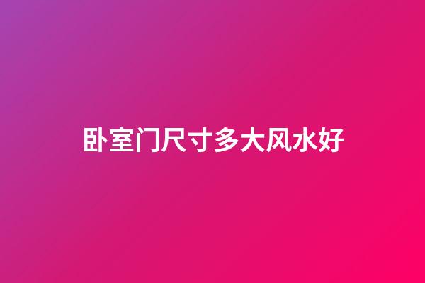 卧室门尺寸多大风水好