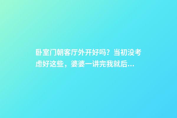 卧室门朝客厅外开好吗？当初没考虑好这些，婆婆一讲完我就后悔了