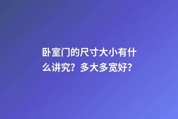 卧室门的尺寸大小有什么讲究？多大多宽好？